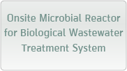 Onsite Microbial Reactor for Biological Wastewater Treatment System
